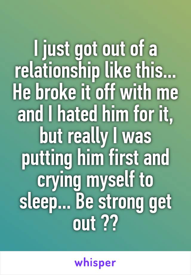 I just got out of a relationship like this... He broke it off with me and I hated him for it, but really I was putting him first and crying myself to sleep... Be strong get out ❤️