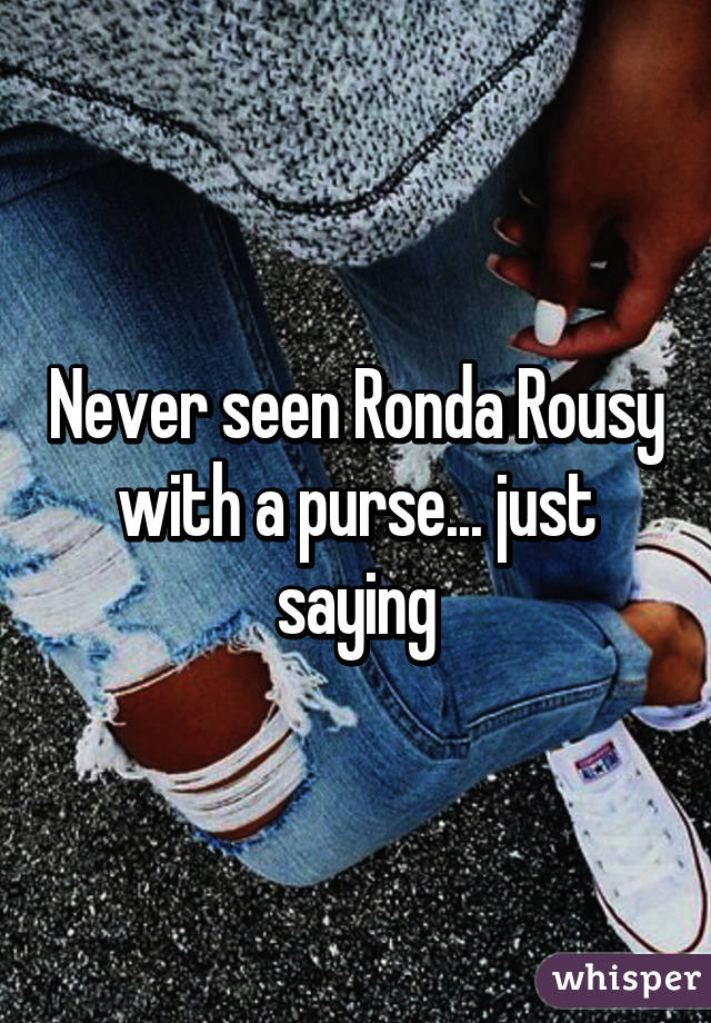 Never seen Ronda Rousy with a purse... just saying