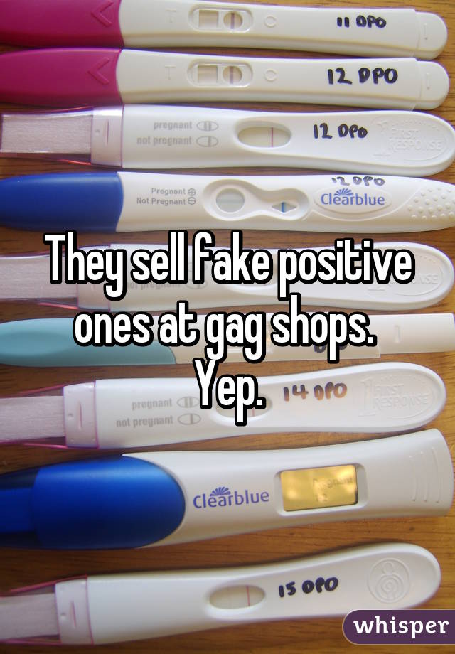 They sell fake positive ones at gag shops. 
Yep.