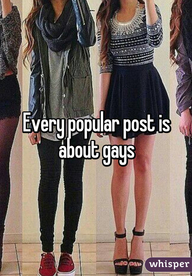 Every popular post is about gays