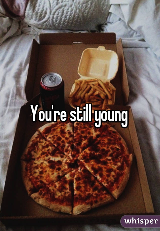 You're still young 