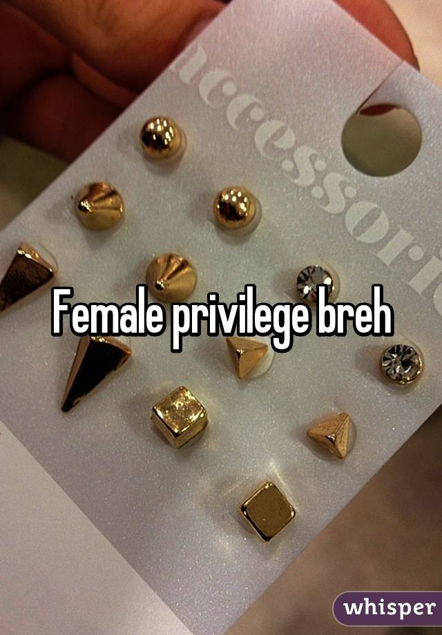 Female privilege breh