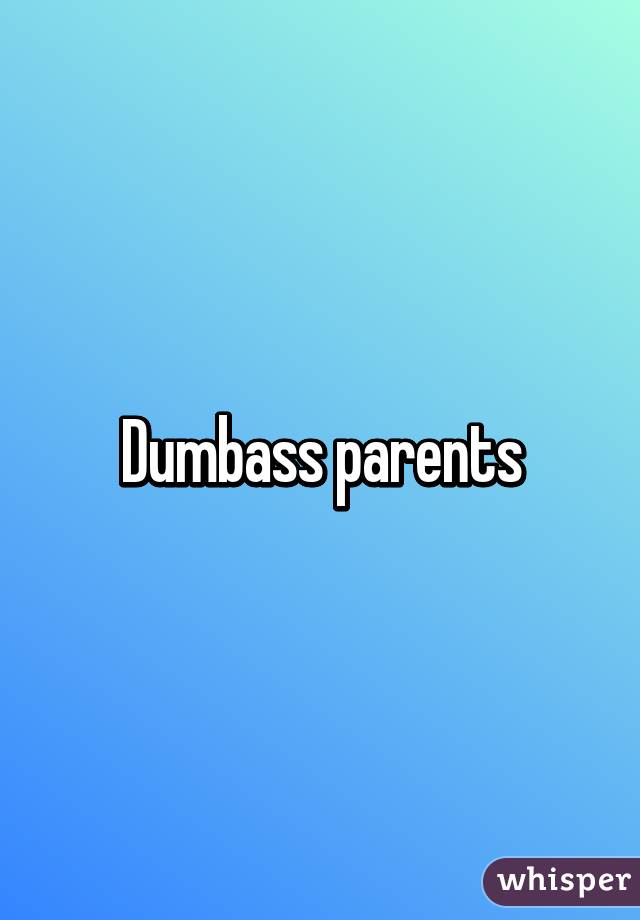 Dumbass parents