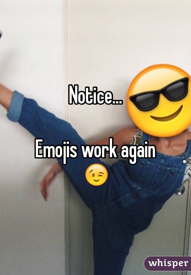 Notice...

Emojis work again 
😉