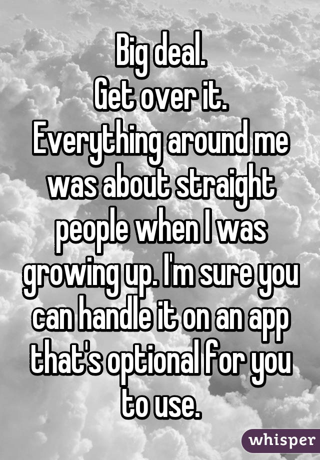 Big deal.
Get over it.
Everything around me was about straight people when I was growing up. I'm sure you can handle it on an app that's optional for you to use.