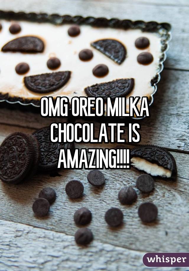 OMG OREO MILKA CHOCOLATE IS AMAZING!!!! 