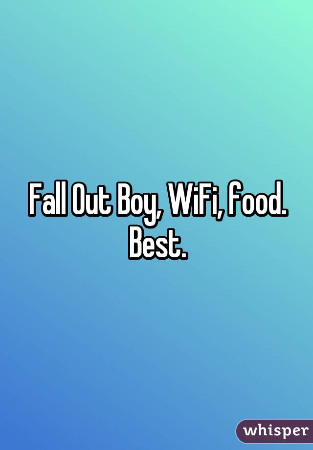 Fall Out Boy, WiFi, food. Best.