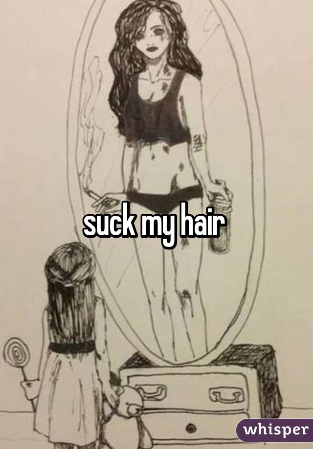 suck my hair 