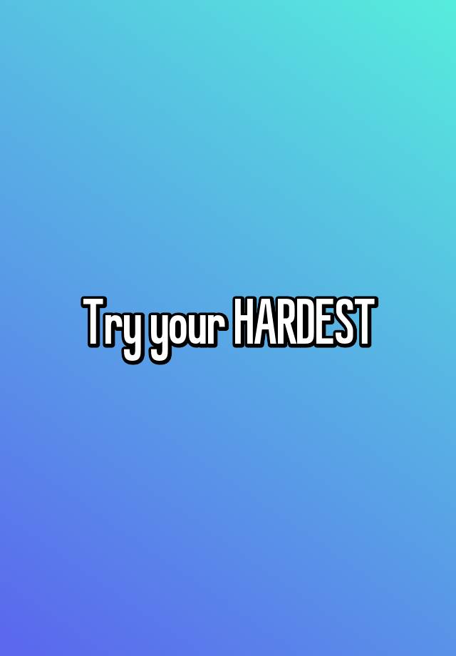 try-your-hardest