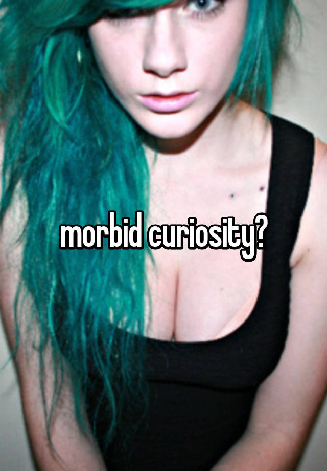 morbid-curiosity