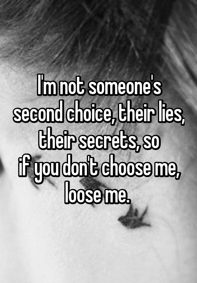 i-m-not-someone-s-second-choice-their-lies-their-secrets-so-if-you