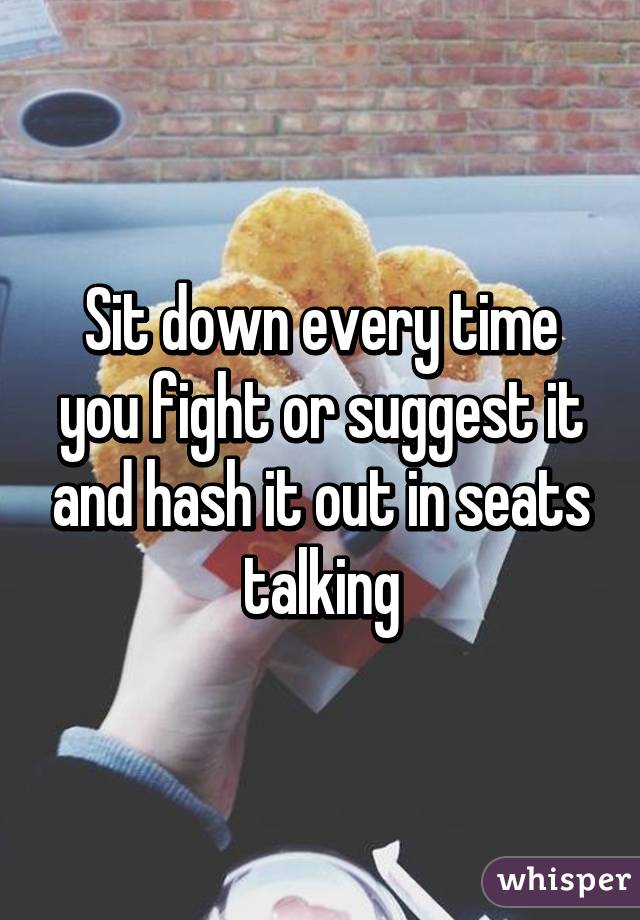 Sit down every time you fight or suggest it and hash it out in seats