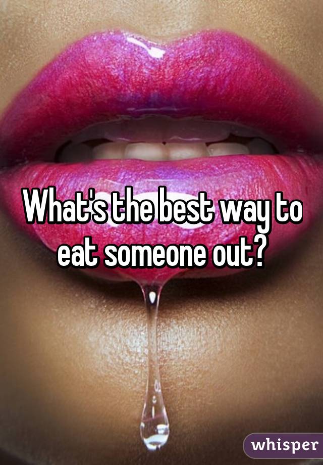 What's the best way to eat someone out?