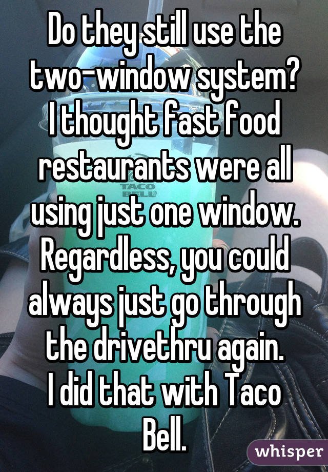 Do they still use the two-window system?
I thought fast food restaurants were all using just one window.
Regardless, you could always just go through the drivethru again.
I did that with Taco Bell.