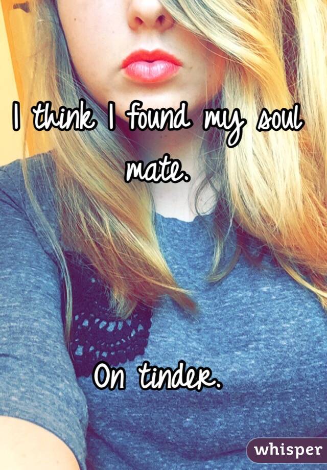 I think I found my soul mate. 



On tinder. 