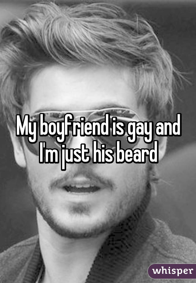 My boyfriend is gay and I'm just his beard
