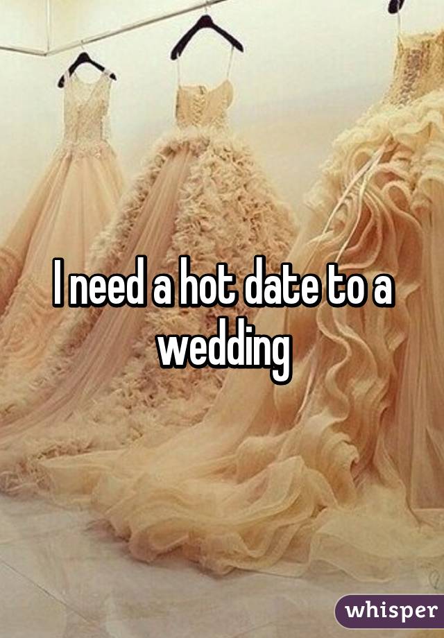 I need a hot date to a wedding