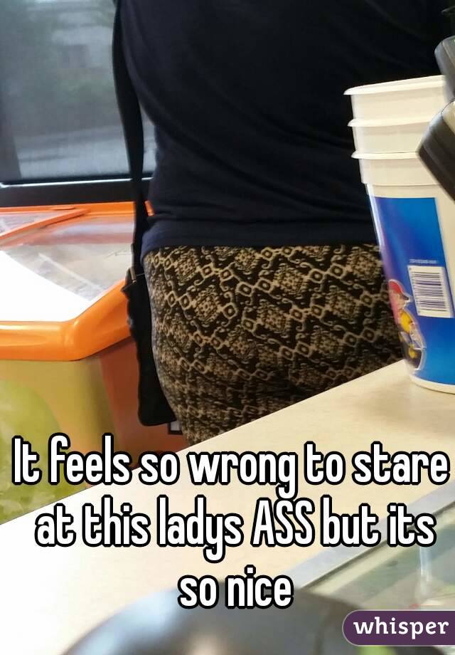 It feels so wrong to stare at this ladys ASS but its so nice