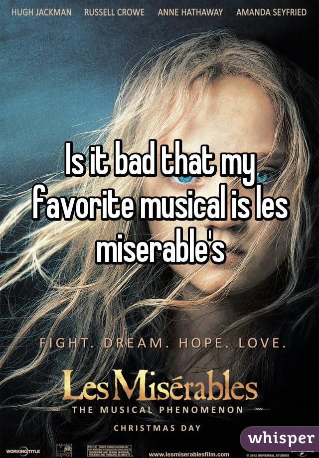 Is it bad that my favorite musical is les miserable's
