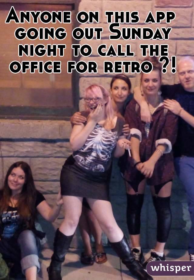 Anyone on this app going out Sunday night to call the office for retro ?! 
