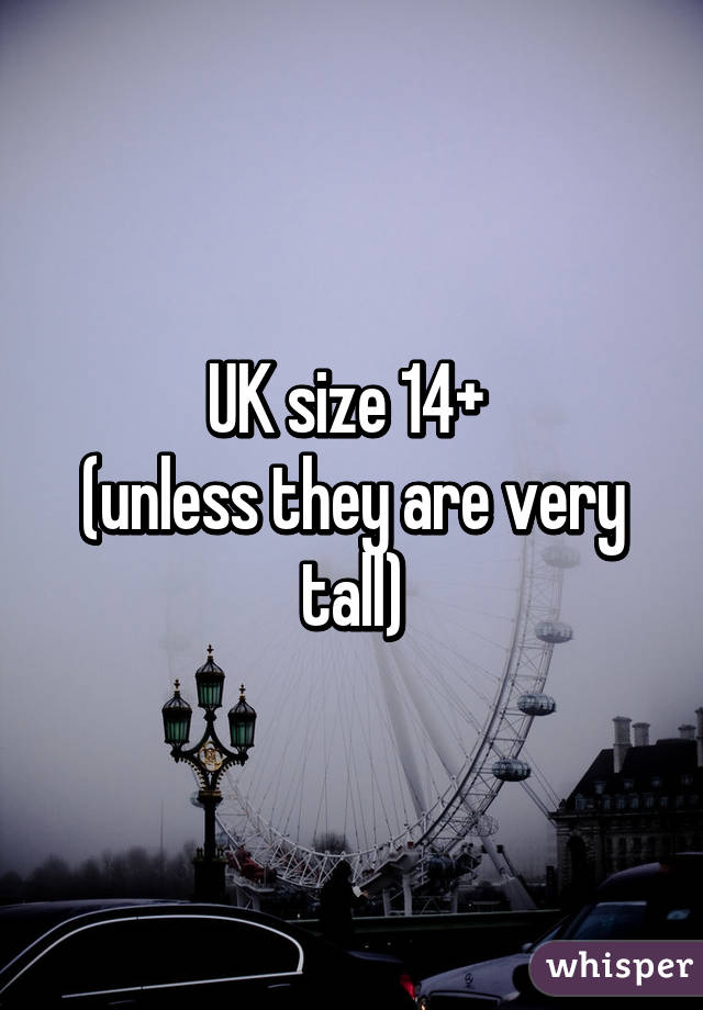 UK size 14+ 
(unless they are very tall)