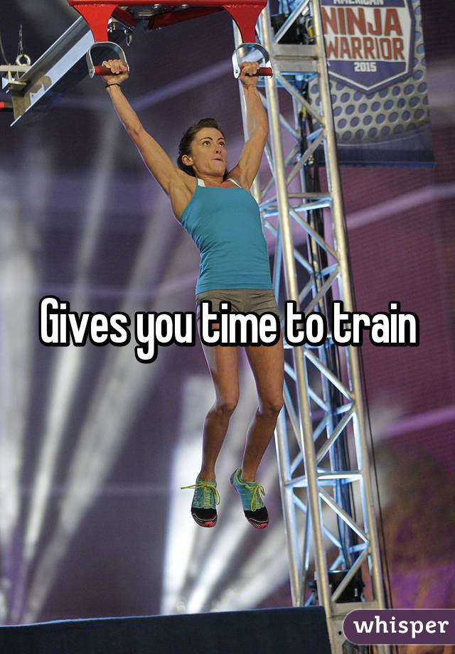 Gives you time to train