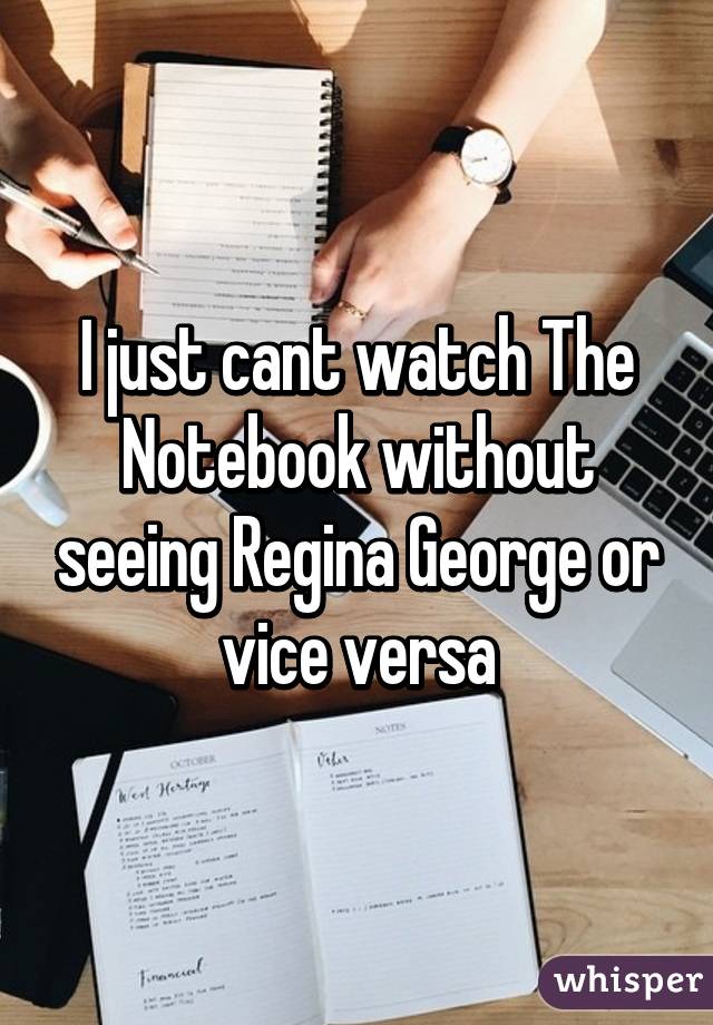 I just cant watch The Notebook without seeing Regina George or vice versa