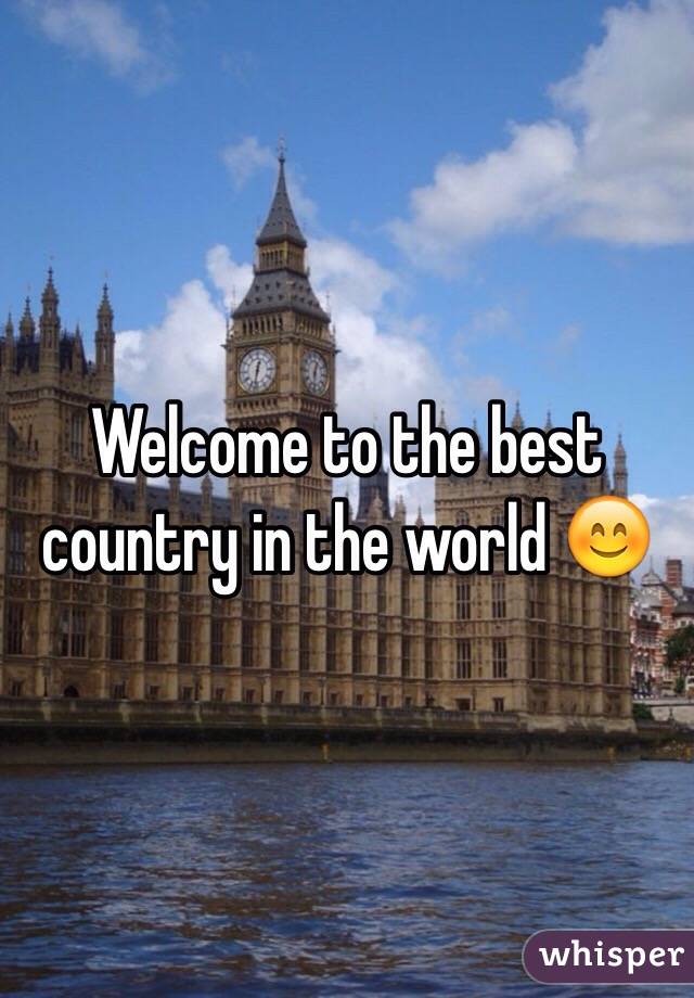 Welcome to the best country in the world 😊