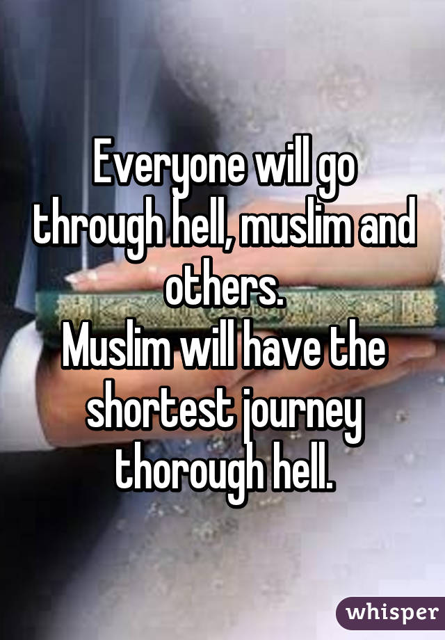 Everyone will go through hell, muslim and others.
Muslim will have the shortest journey thorough hell.