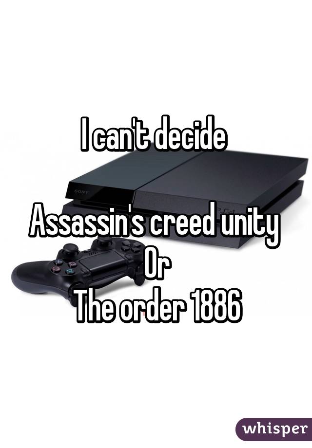 I can't decide 

Assassin's creed unity 
Or
The order 1886