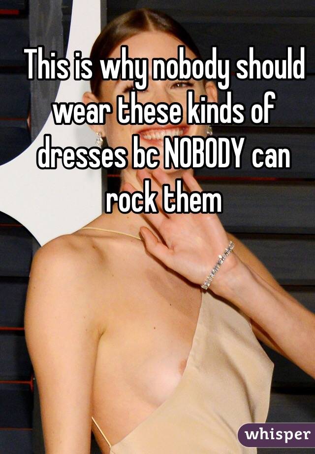 This is why nobody should wear these kinds of dresses bc NOBODY can rock them