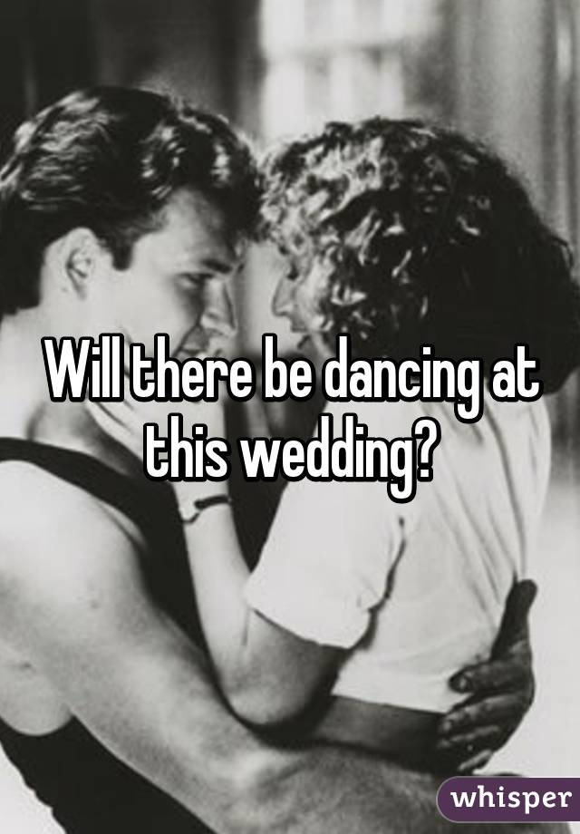 Will there be dancing at this wedding?