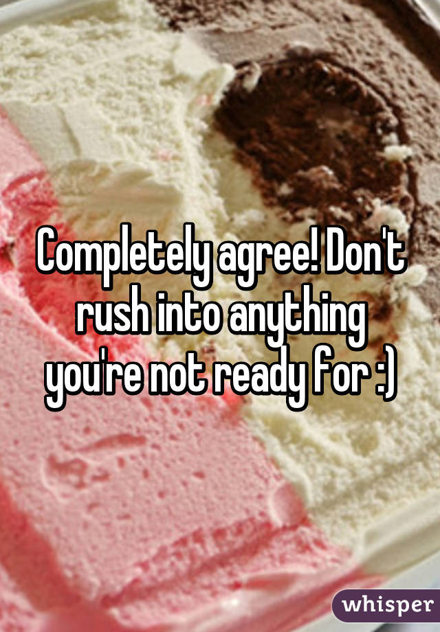Completely agree! Don't rush into anything you're not ready for :)