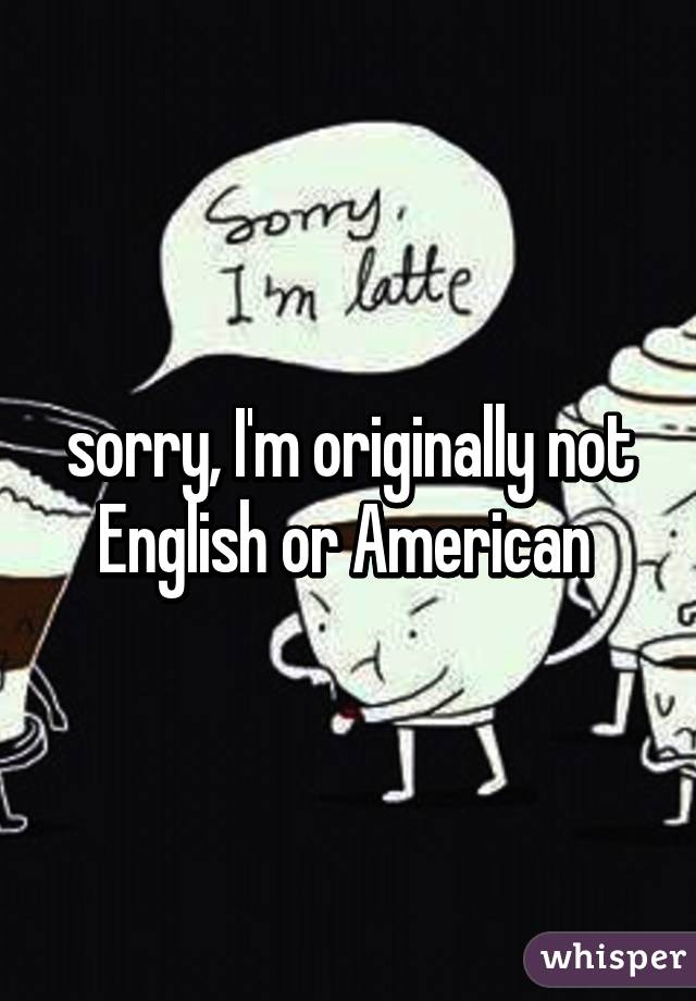 sorry, I'm originally not English or American 