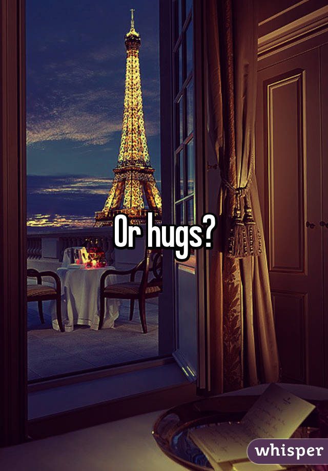Or hugs?