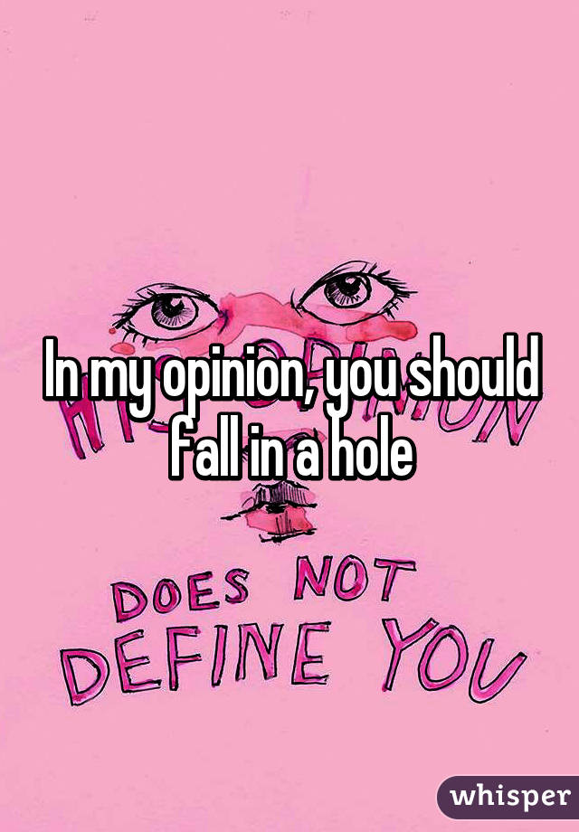 In my opinion, you should fall in a hole