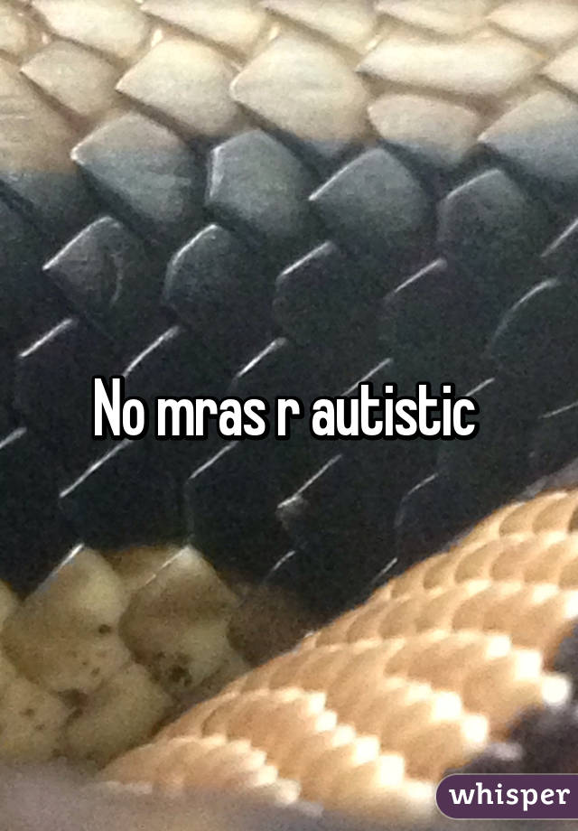 No mras r autistic 