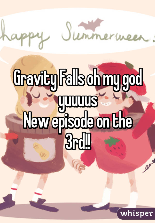 Gravity Falls oh my god yuuuus
New episode on the 3rd!!