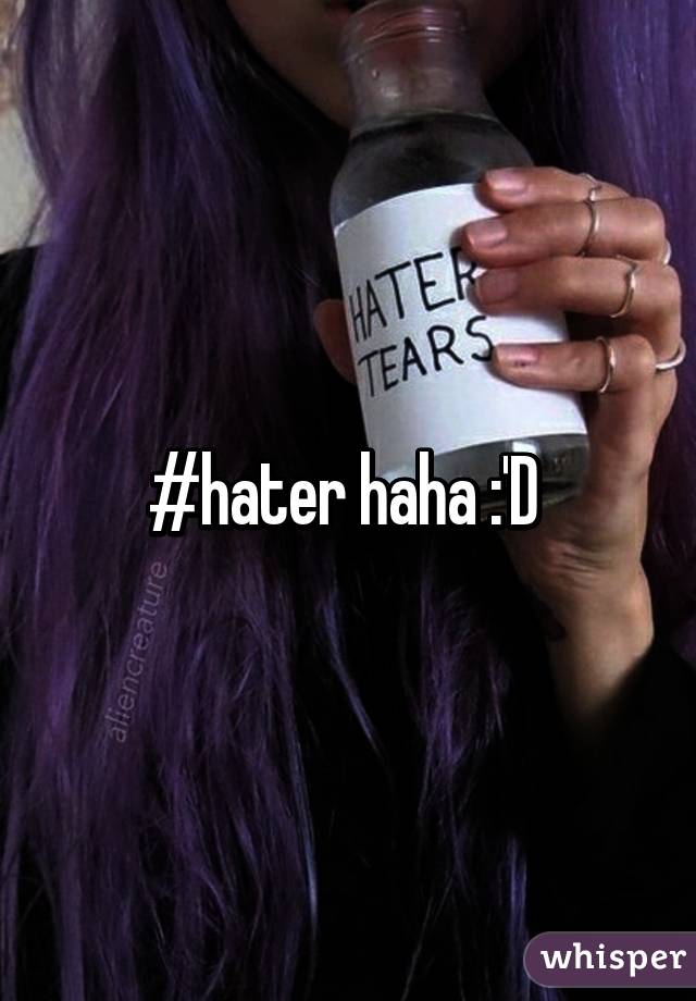 #hater haha :'D 
