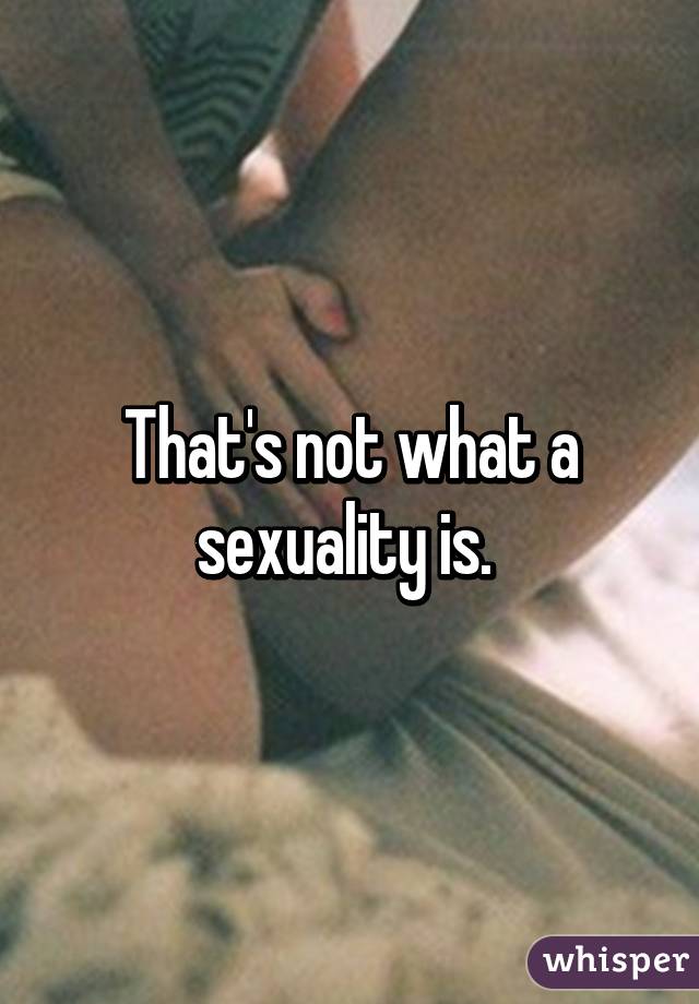 That's not what a sexuality is. 