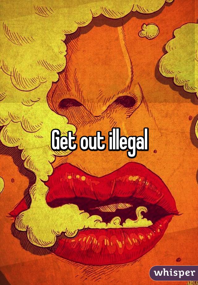 Get out illegal