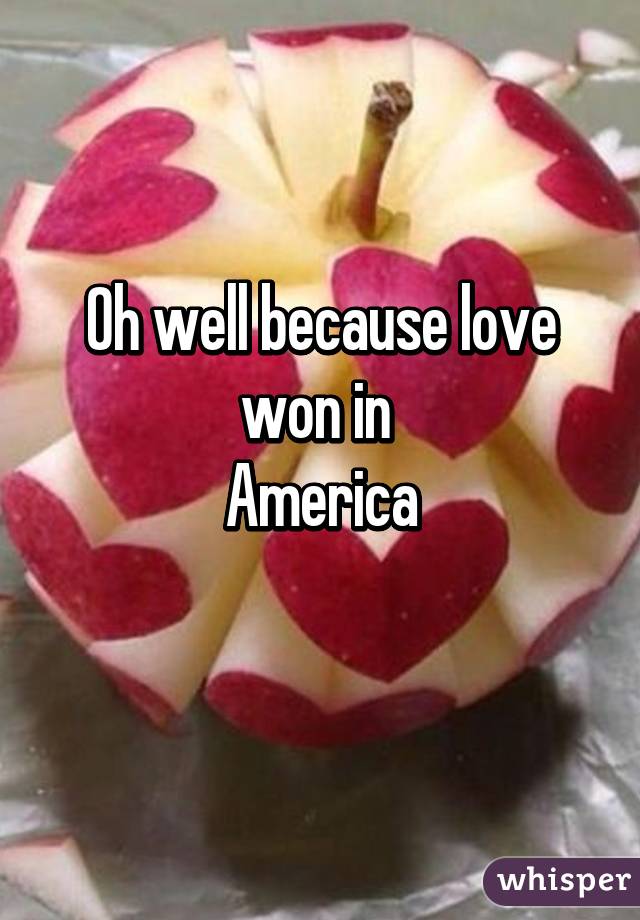 Oh well because love won in 
America
