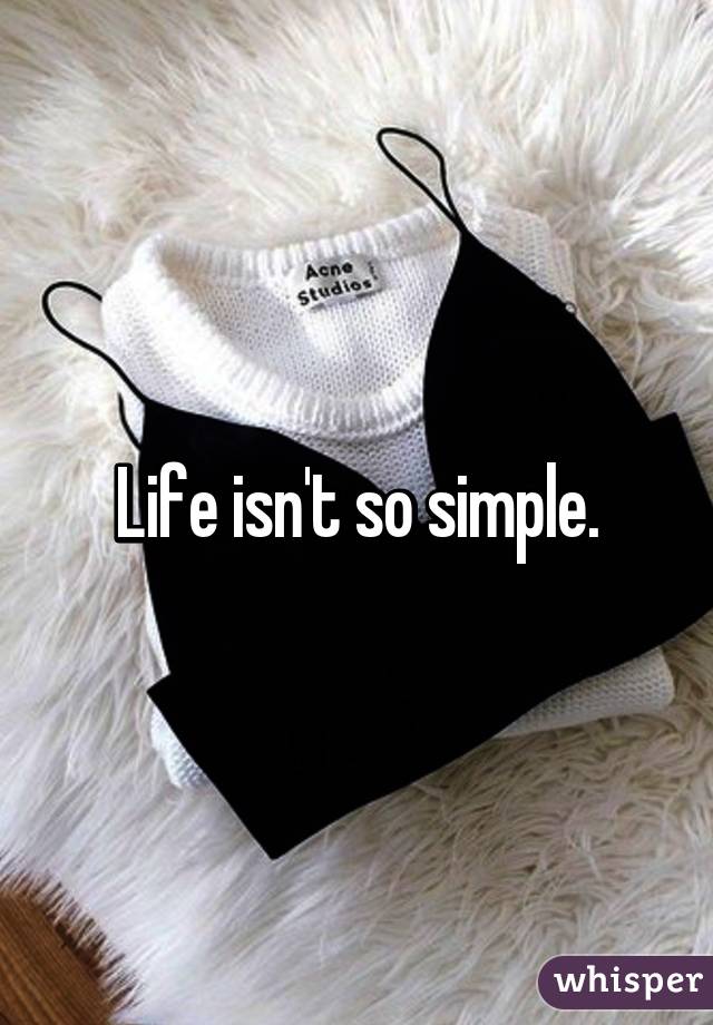 Life isn't so simple.