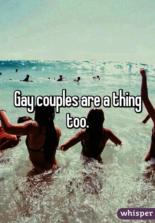Gay couples are a thing too.