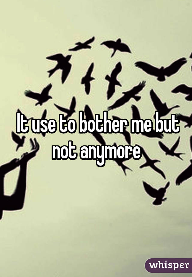  It use to bother me but not anymore