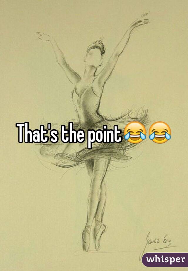 That's the point😂😂