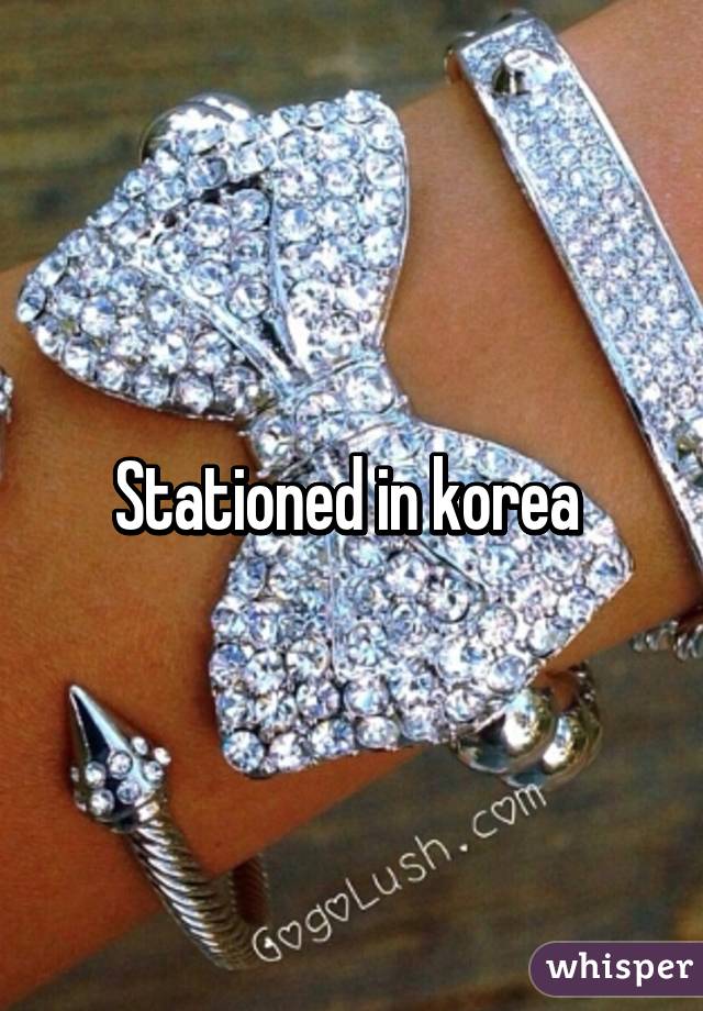 Stationed in korea 