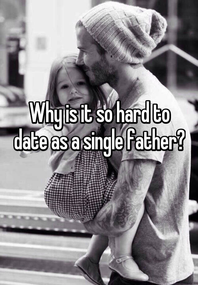 Why is it so hard to date as a single father?