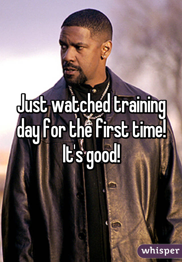 Just watched training day for the first time! It's good!