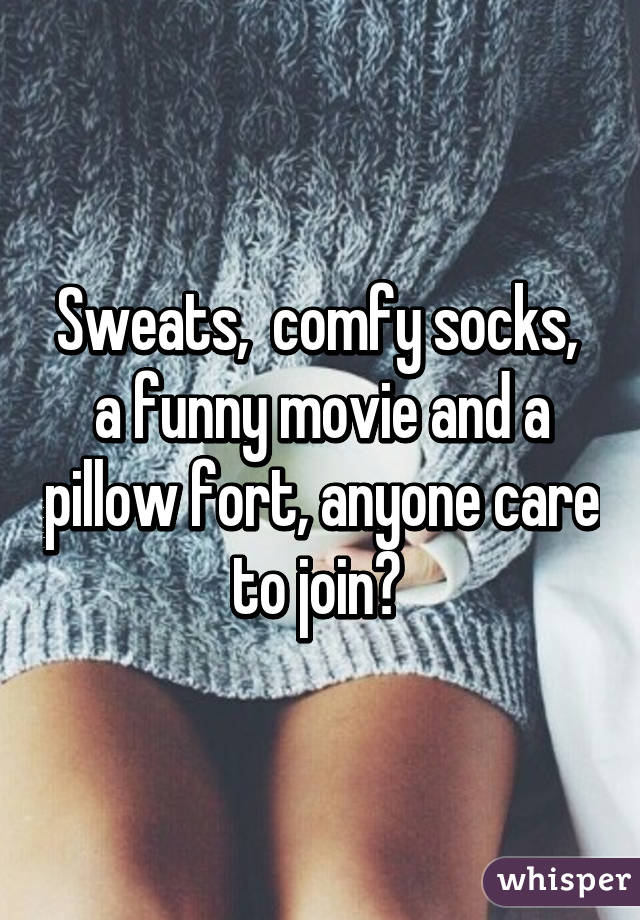 Sweats,  comfy socks,  a funny movie and a pillow fort, anyone care to join? 